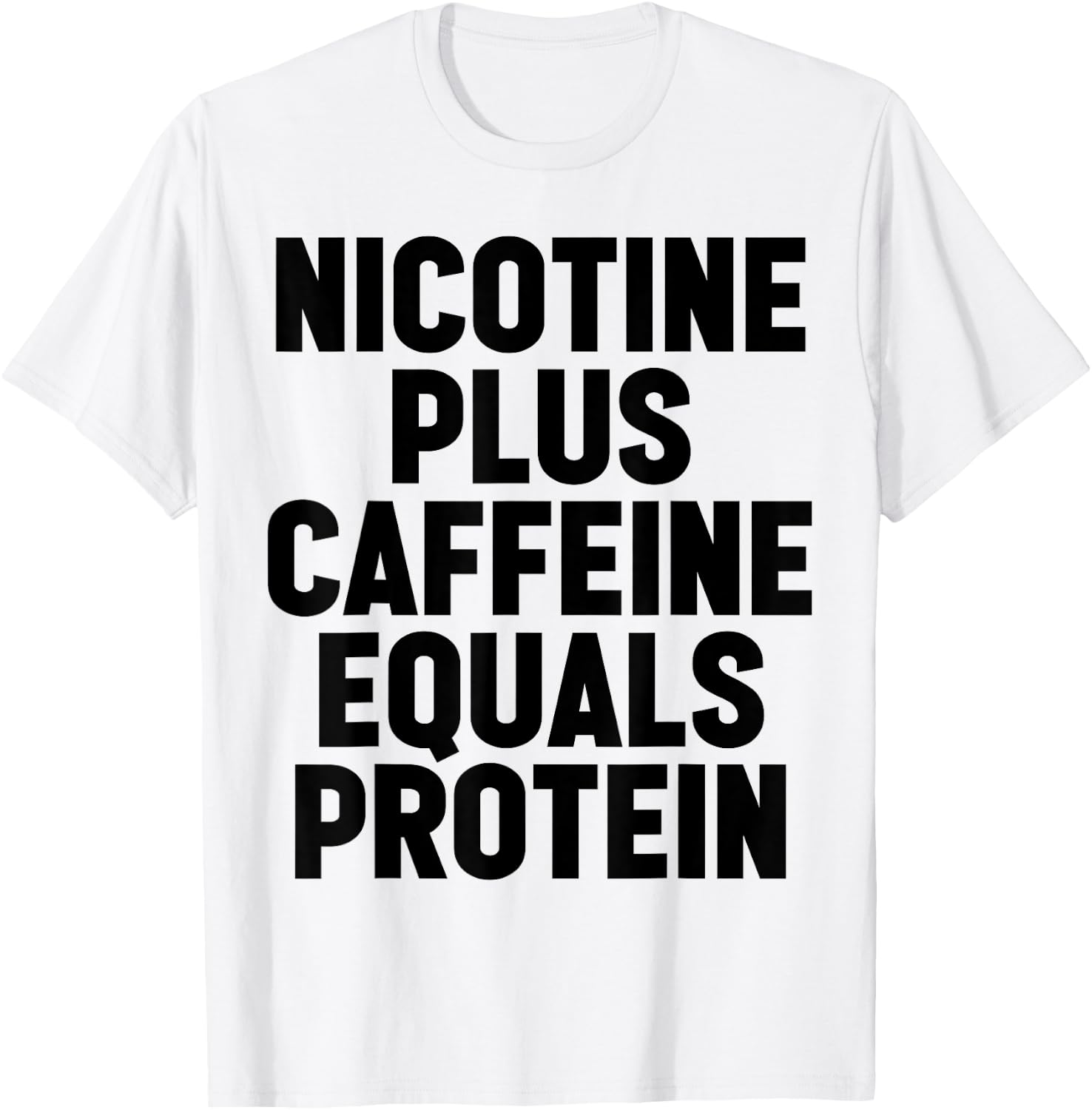 Nicotine Plus Caffeine Equals Protein Funny Gym Humor Joke T-Shirt - T-Shirt | White