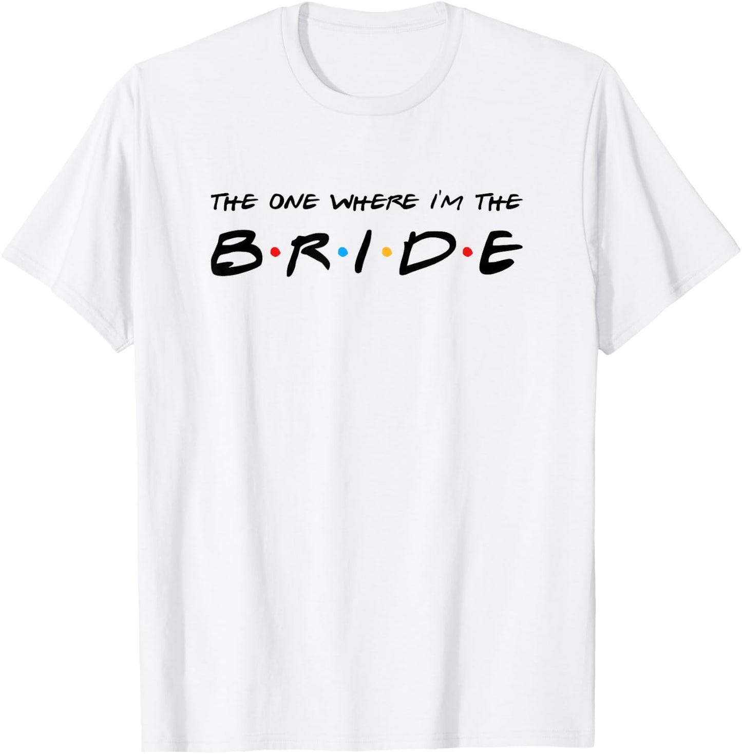 The One Where I'm The Bride Wedding T-Shirt - T-Shirt | White