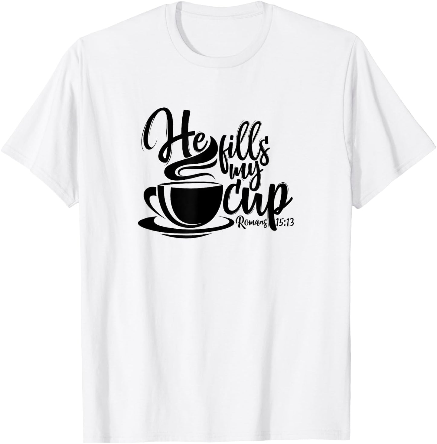 He Fills My Cup T-Shirt - T-Shirt | White