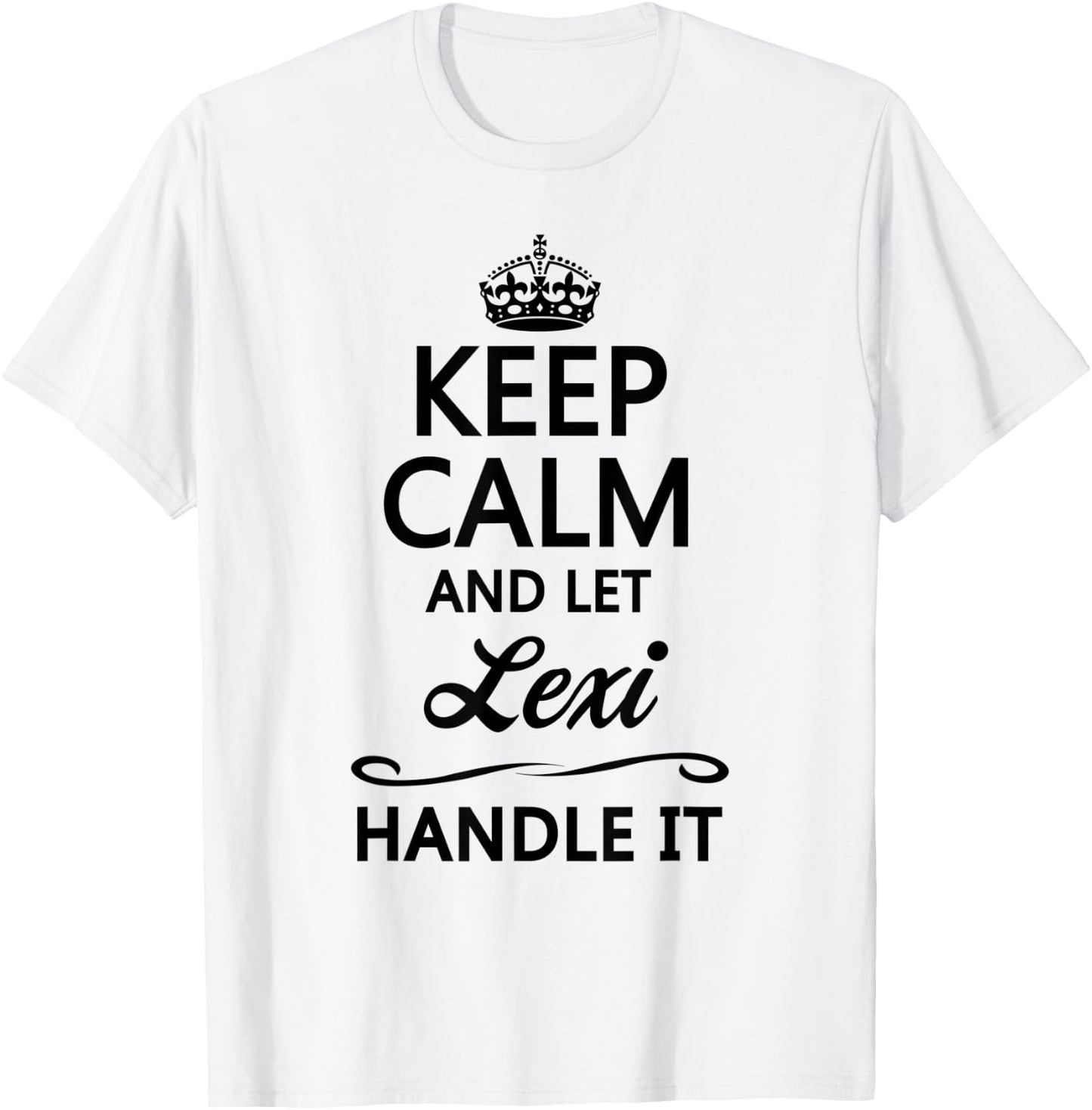 KEEP CALM and let LEXI Handle It | Funny Name Gift T-Shirt - T-Shirt | White