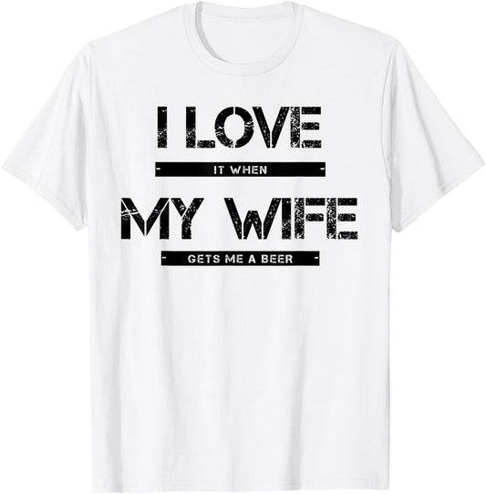 I love it when my wife gets me a beer T-Shirt - T-Shirt | White