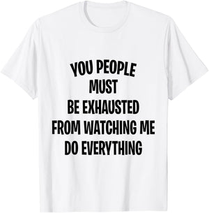 You People Must Be Exhausted From Watching Me Do Everything T-Shirt - T-Shirt | White