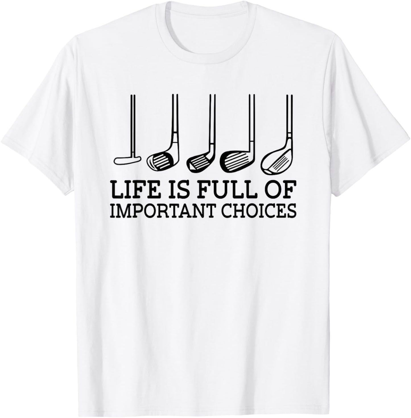 Funny Life is Full Of Important Choices Golf Clubs Design T-Shirt - T-Shirt | White