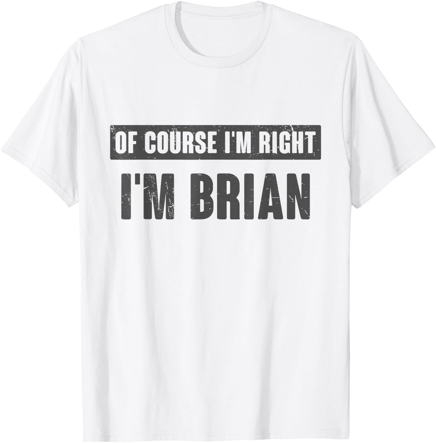 Of Course I'm Right I'm Brian - Funny Brian Name Gift T-Shirt - T-Shirt | White