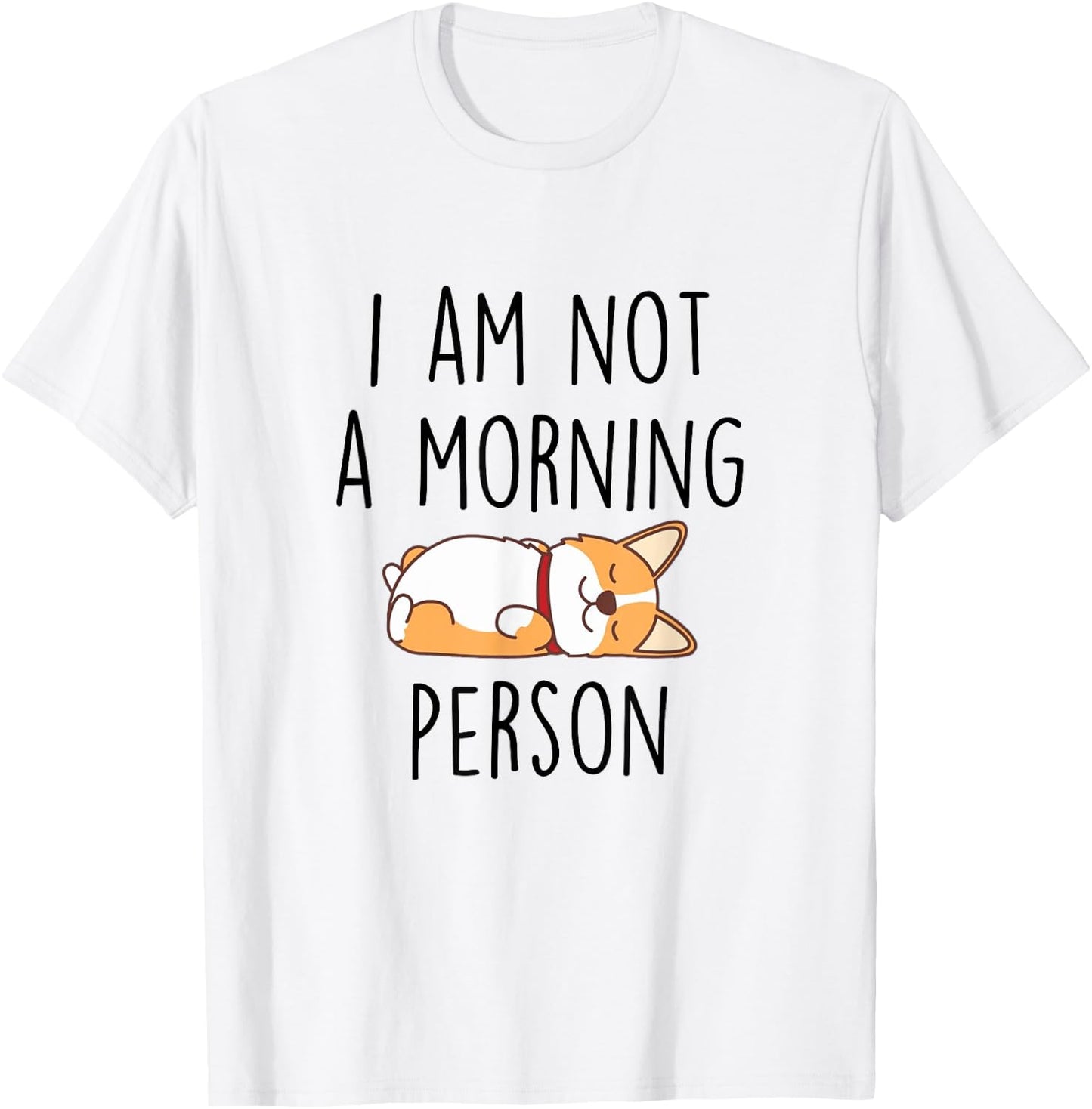 I’m Not Morning Person Funny Sarcasm Corgi Mom Corgi Lovers T-Shirt - T-Shirt | White