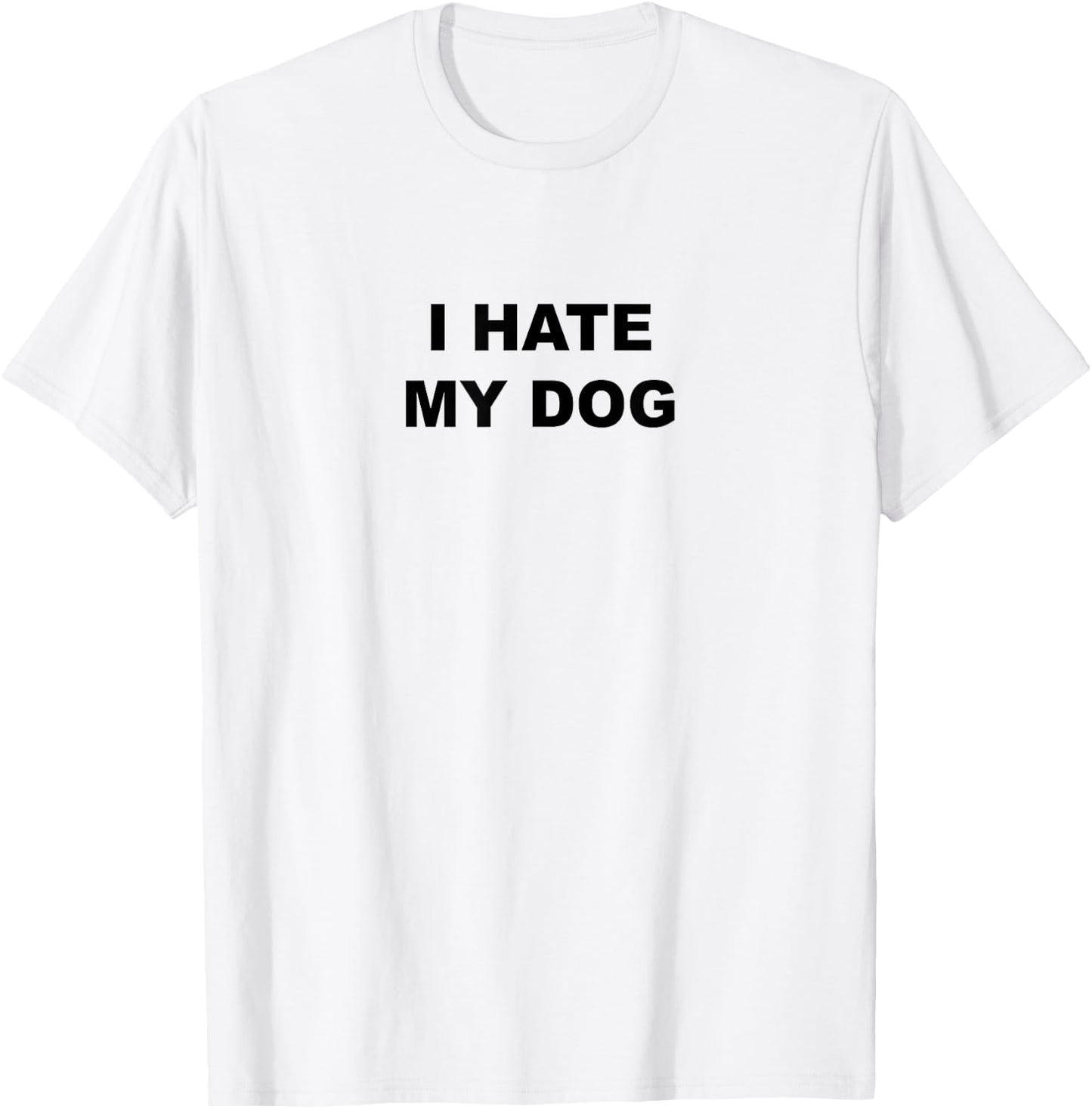 Top That Says - I HATE MY DOG | Funny Anti - My Dog Sucks - Men Women Girls Kids T-Shirt - T-Shirt | White