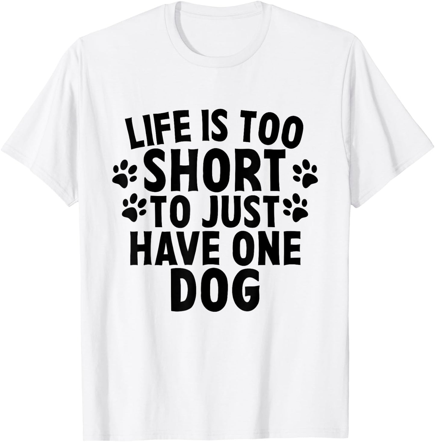 Life Is Too Short To Just Have One Dog Lovers Cute Quote Women T-Shirt - T-Shirt | White