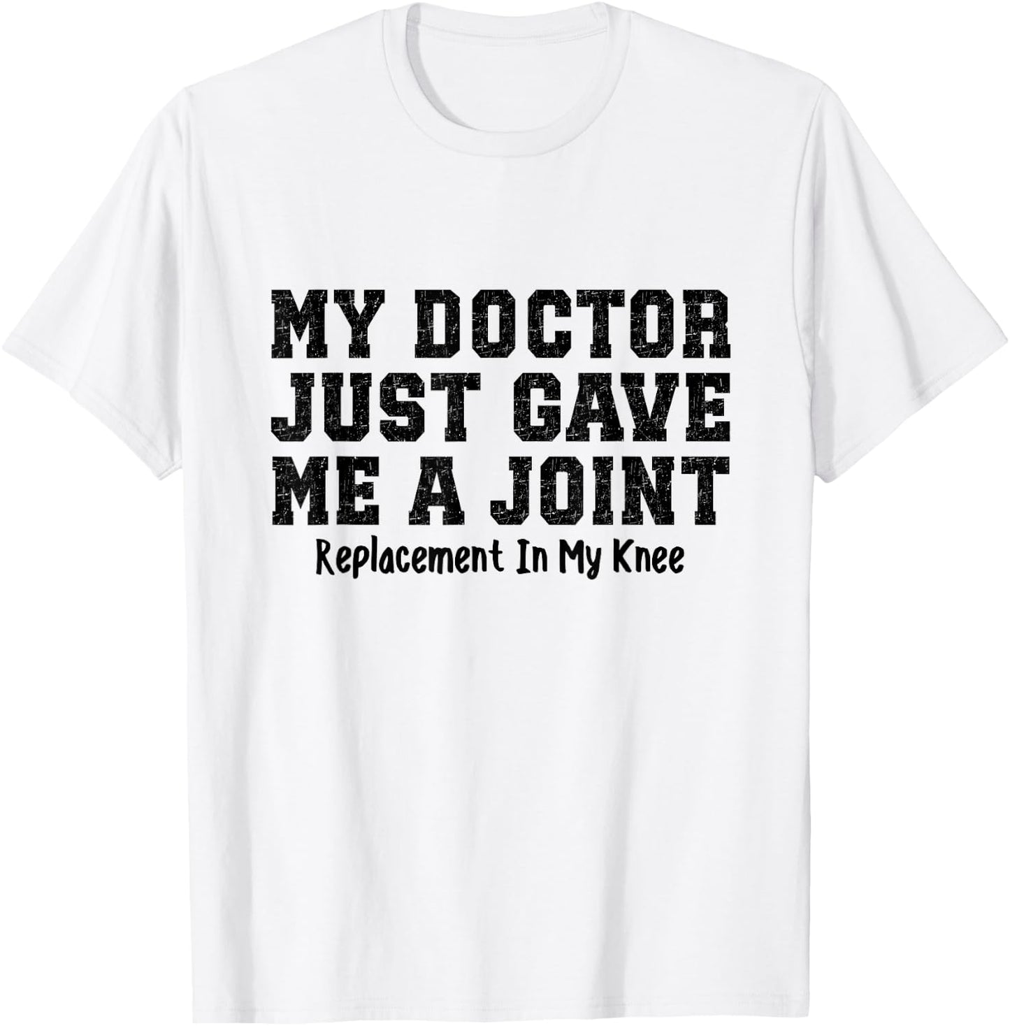 My Doctor Just Gave Me A Joint Replacement In My Knee Funny T-Shirt - T-Shirt | White