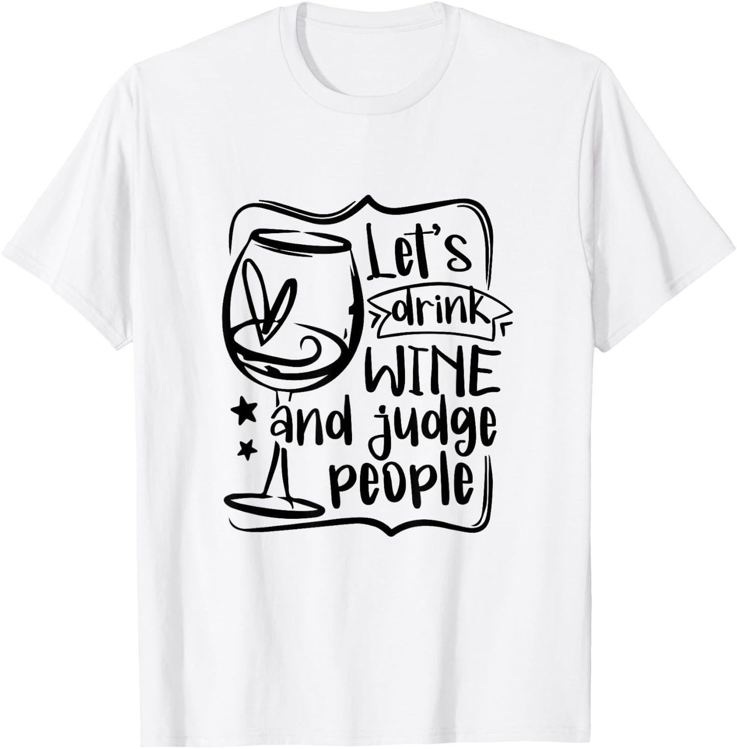 Let's Drink Wine And Judge People Funny Wine Lover Wine T-Shirt - T-Shirt | White