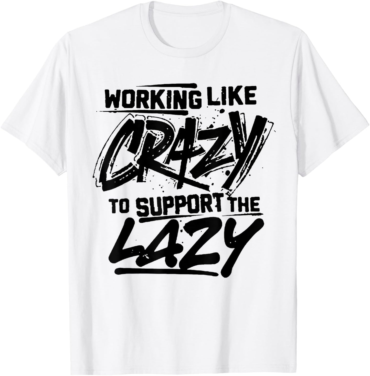 Working Like Crazy To Support The Lazy T-Shirt - T-Shirt | White