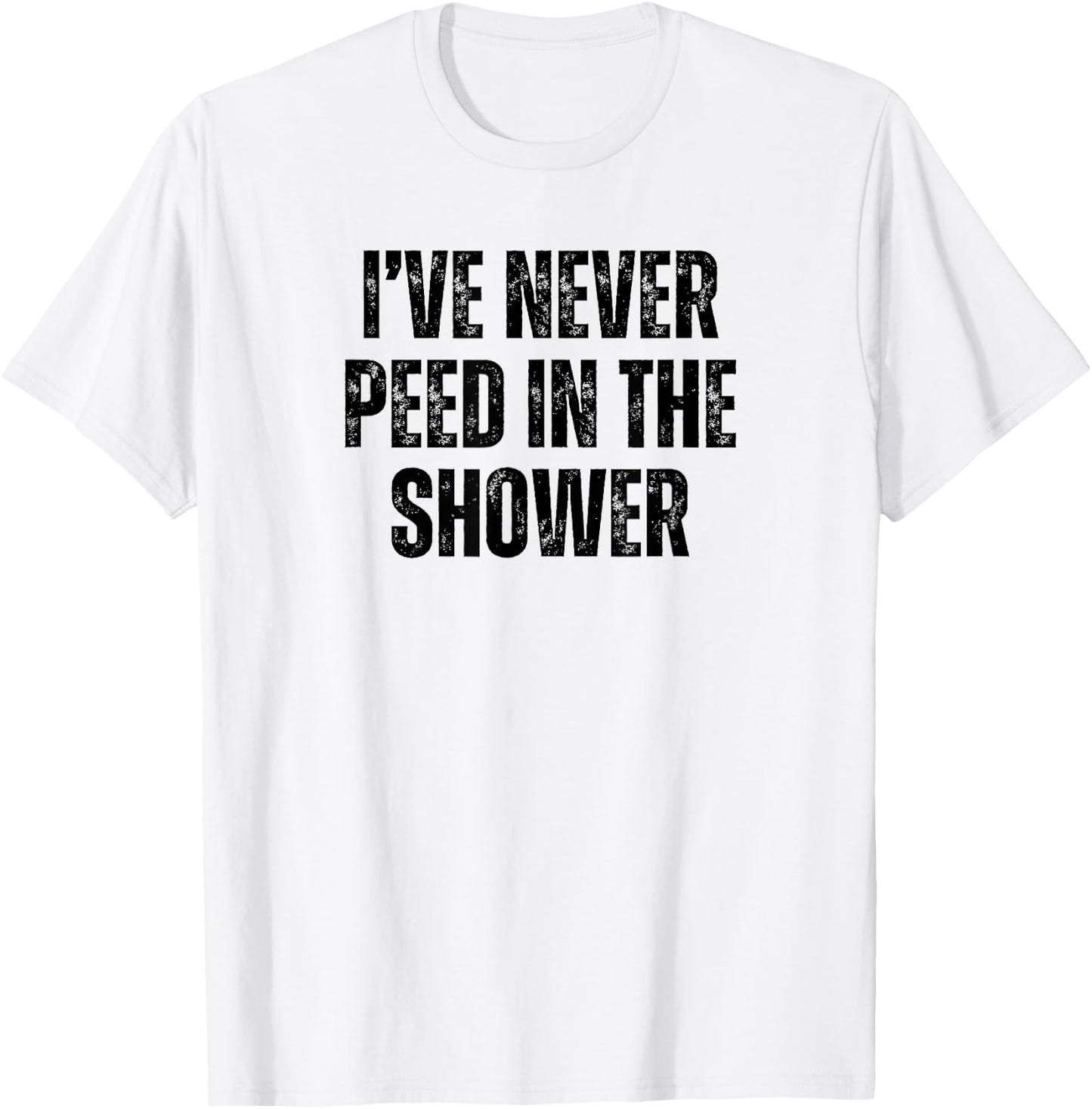 Funny I've Never Peed In The Shower Sarcastic White Lie T-Shirt - T-Shirt | White