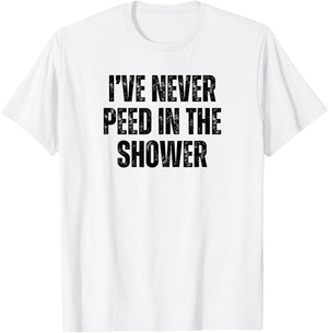 Funny I've Never Peed In The Shower Sarcastic White Lie T-Shirt - T-Shirt | White