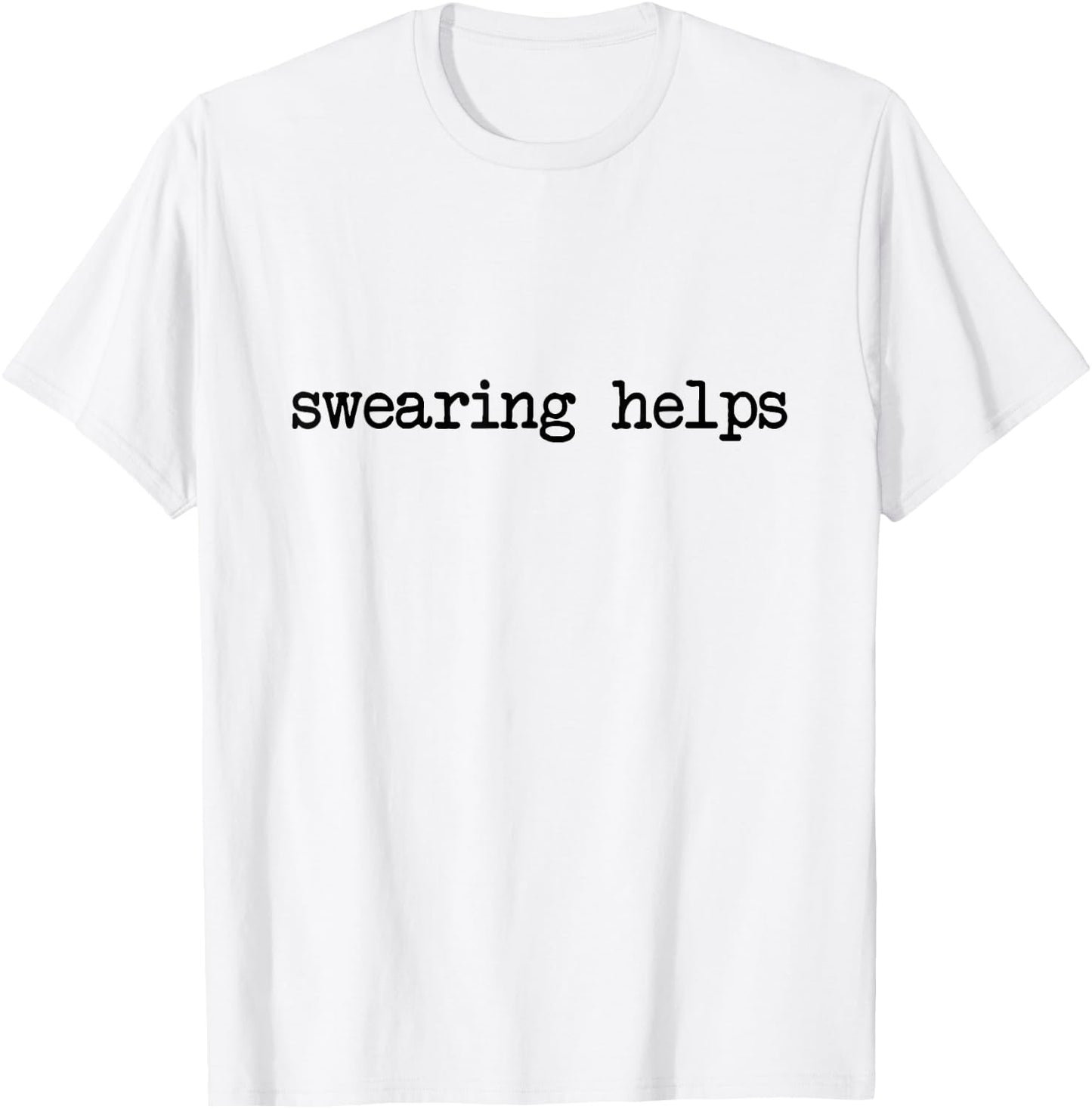 Swearing Helps Sarcastic Funny Cussing Sarcasm Men Women T-Shirt - T-Shirt | White