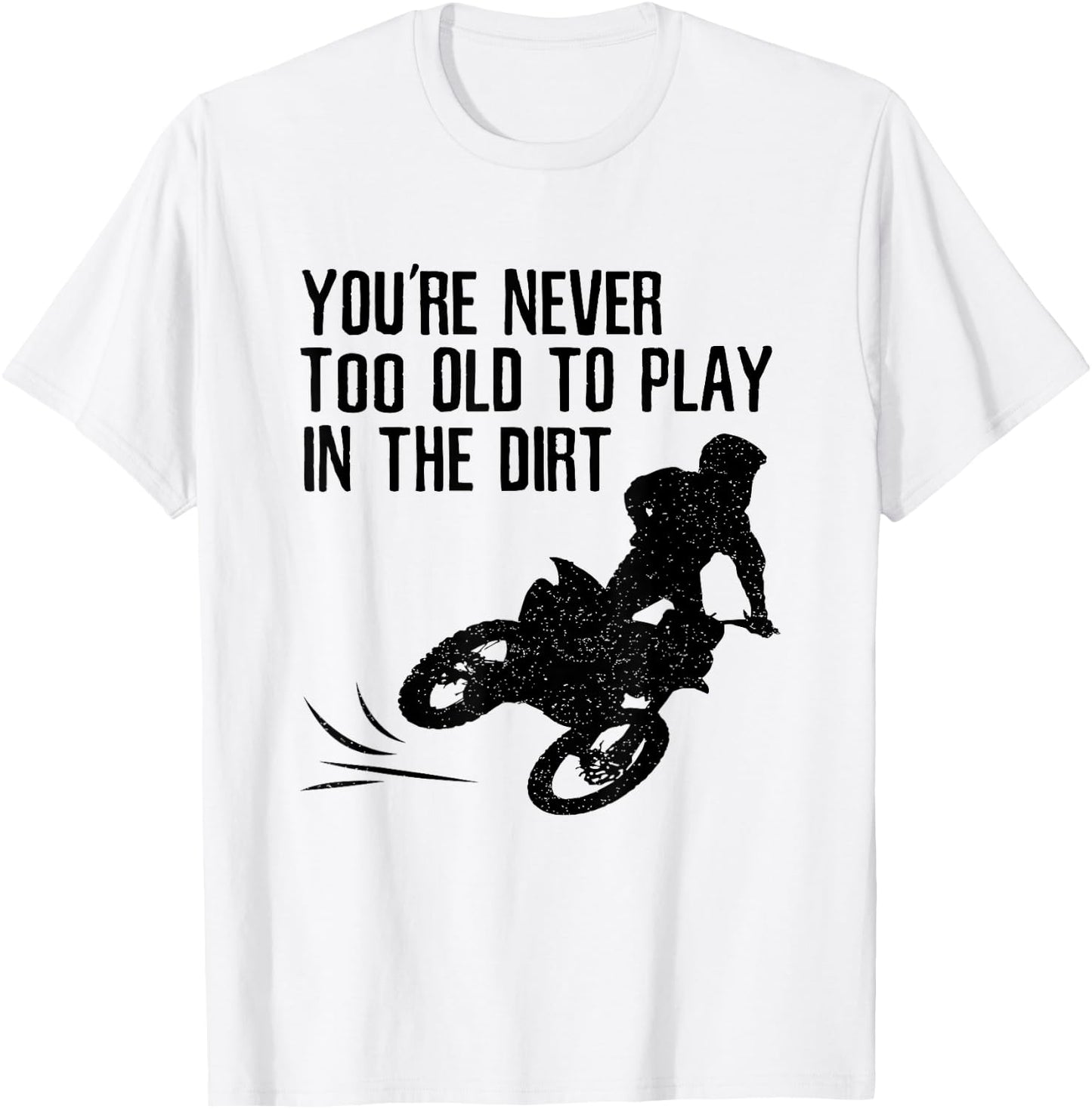 Dirt Bike Gift Motocross Never Too Old to Play in the Dirt T-Shirt - T-Shirt | White