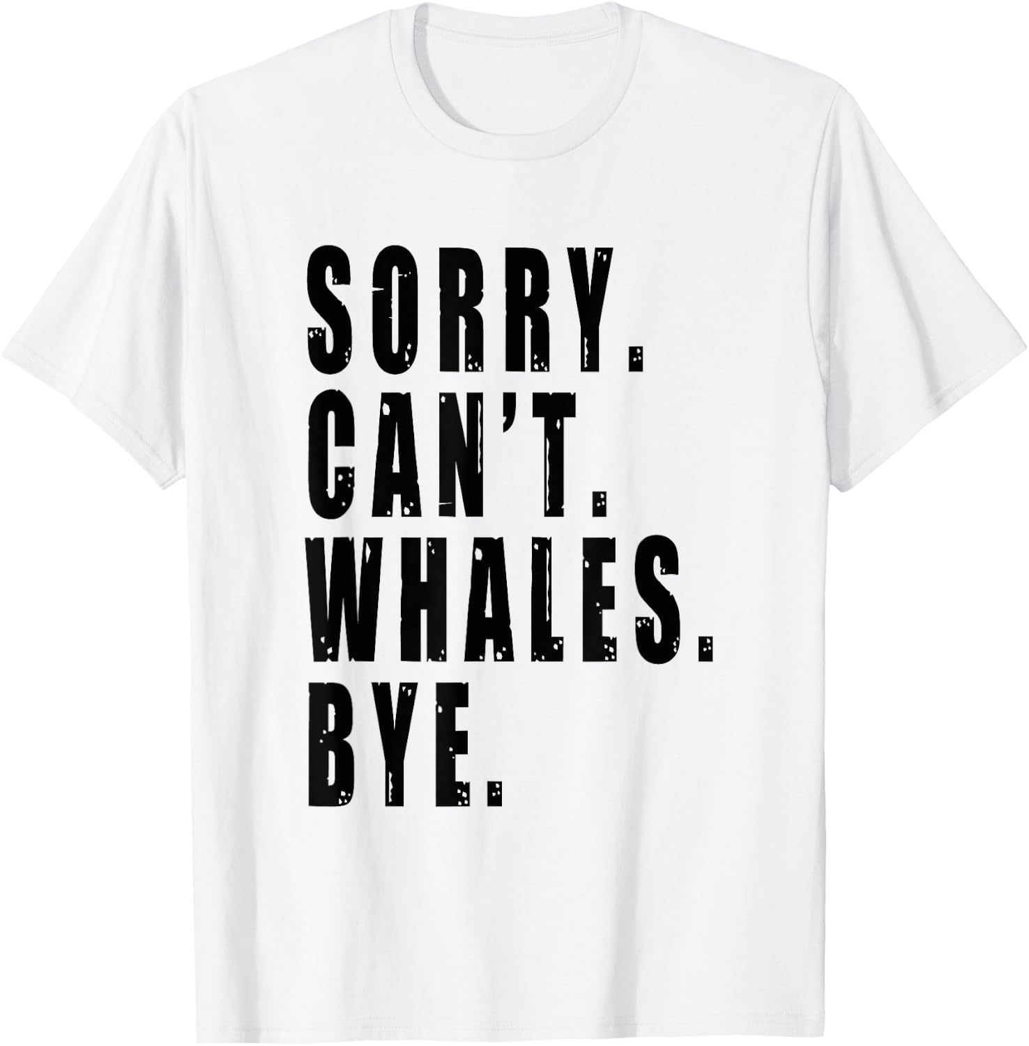 Sorry Can't Whales Bye Marine Life Sea Animal Funny Saying T-Shirt - T-Shirt | White