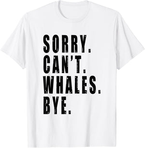 Sorry Can't Whales Bye Marine Life Sea Animal Funny Saying T-Shirt - T-Shirt | White