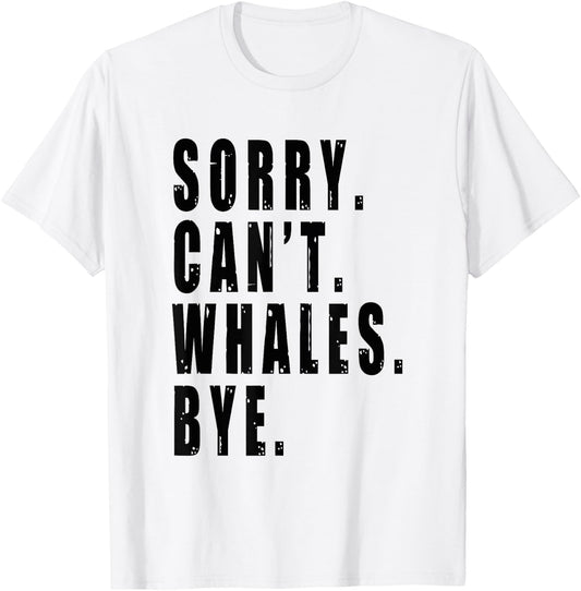 Sorry Can't Whales Bye Marine Life Sea Animal Funny Saying T-Shirt - T-Shirt | White