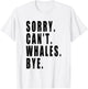 Sorry Can't Whales Bye Marine Life Sea Animal Funny Saying T-Shirt - T-Shirt | White
