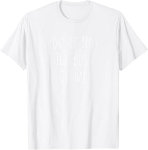 You're Not The Boss Of Me Funny Humorous T-Shirt - T-Shirt | White