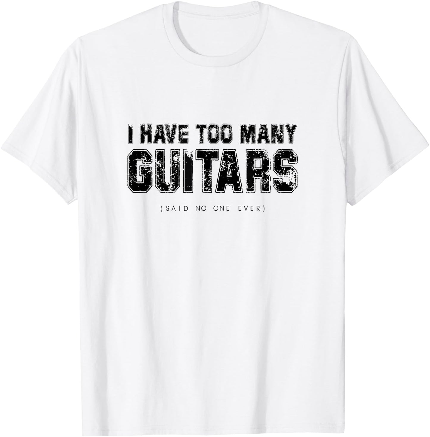 I have Too Many Guitars (Said No One Ever) Guitarist Humour T-Shirt - T-Shirt | White