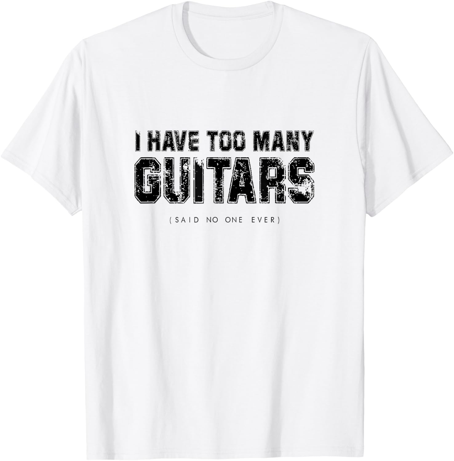 I have Too Many Guitars (Said No One Ever) Guitarist Humour T-Shirt - T-Shirt | White