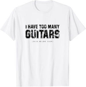 I have Too Many Guitars (Said No One Ever) Guitarist Humour T-Shirt - T-Shirt | White