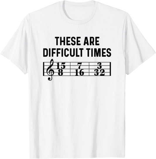 These Are Difficult Times Funny Musical Pun Time Signature T-Shirt - T-Shirt | White