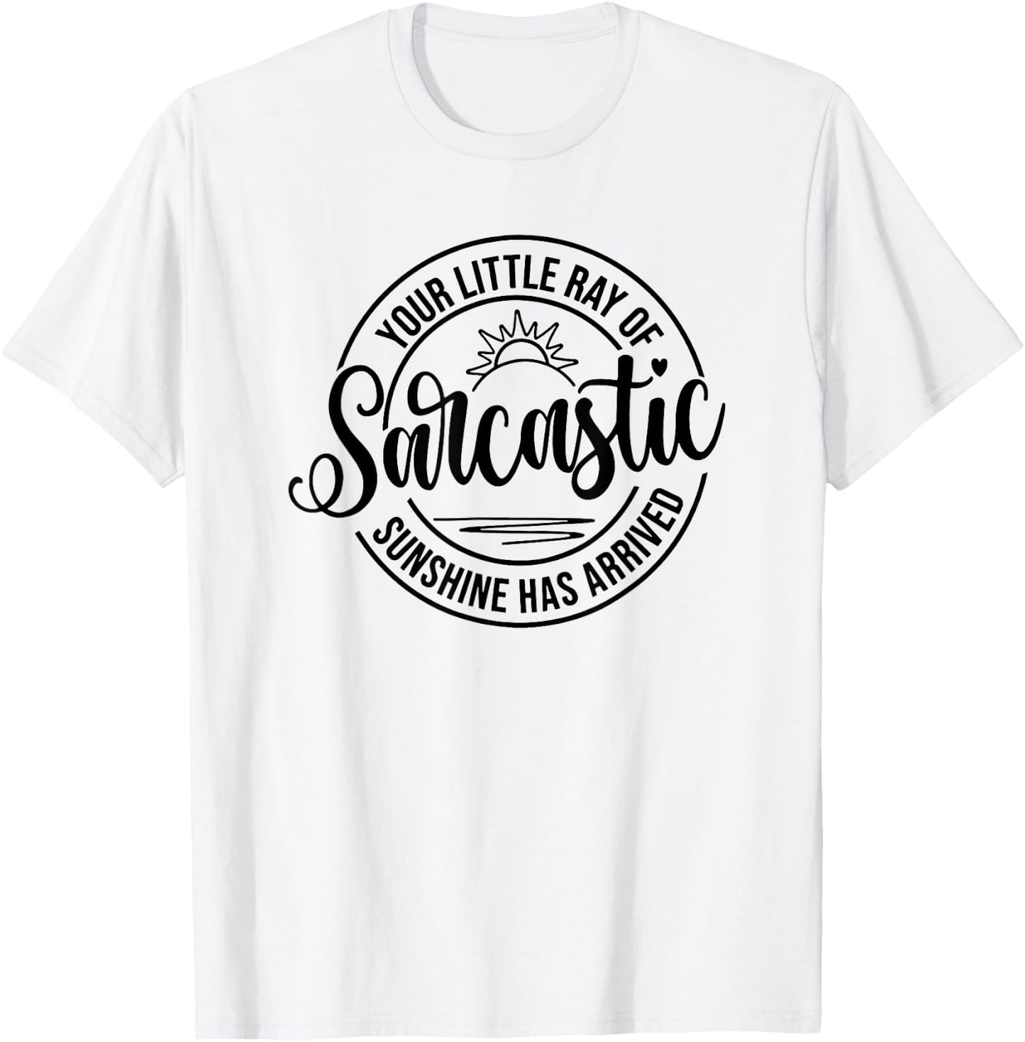 Your Little Ray Of Sarcastic Sunshine Has Arrived, Sarcastic Women T-Shirt - T-Shirt | White