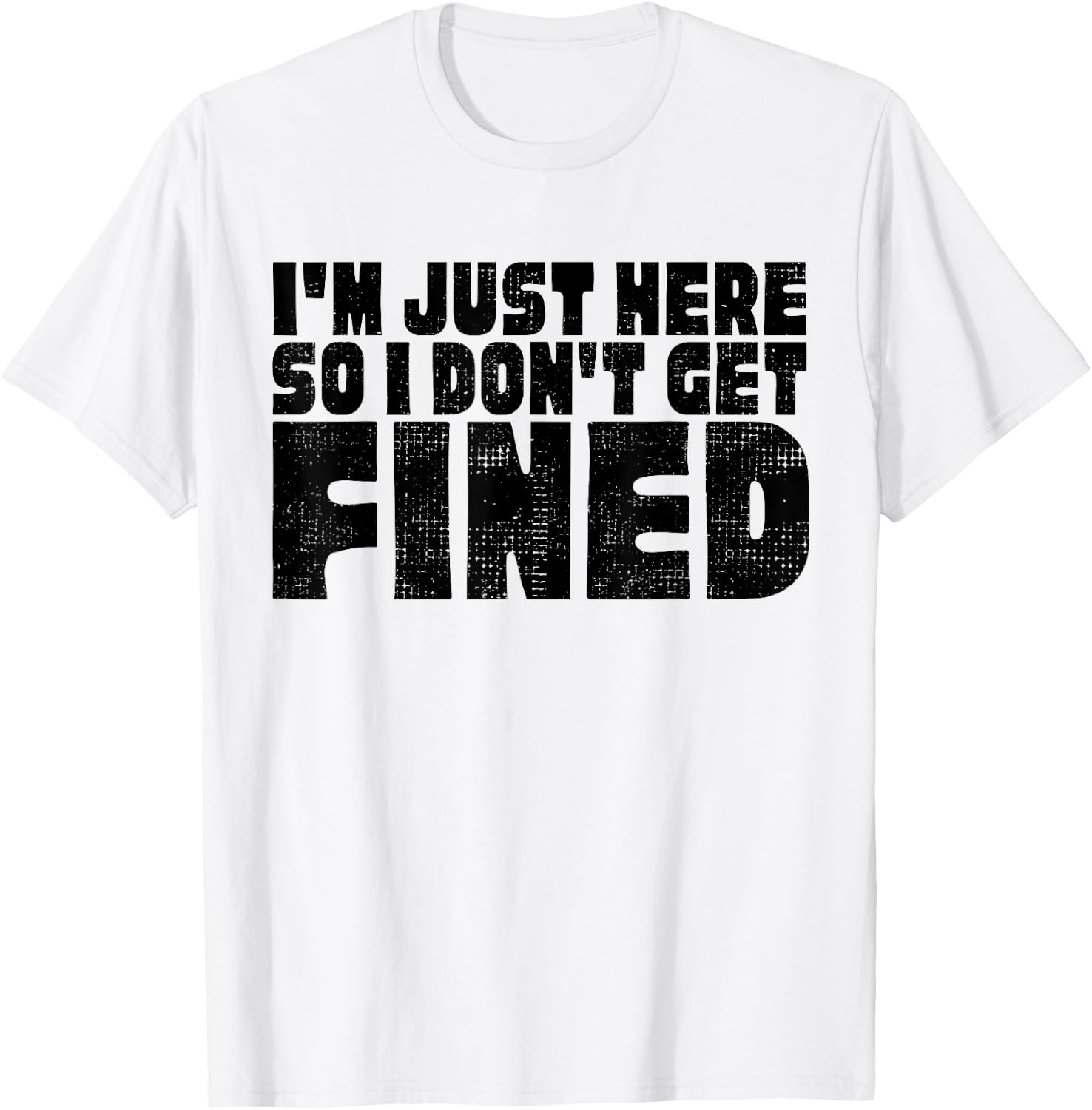 Famous Black Quotes, I'm Just Here So I Don't Get Fined T-Shirt - T-Shirt | White