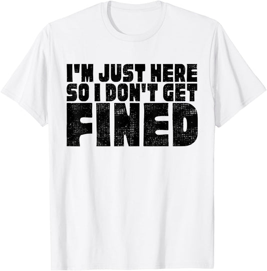 Famous Black Quotes, I'm Just Here So I Don't Get Fined T-Shirt - T-Shirt | White