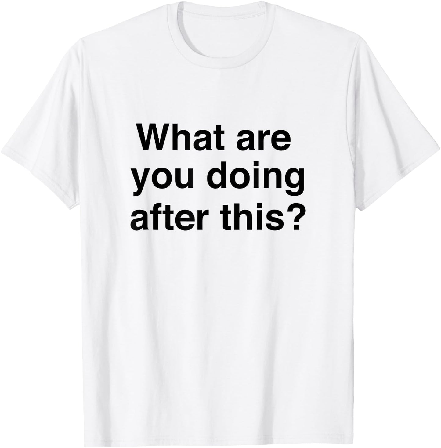 What are you doing after this? Funny T-Shirt - T-Shirt | White