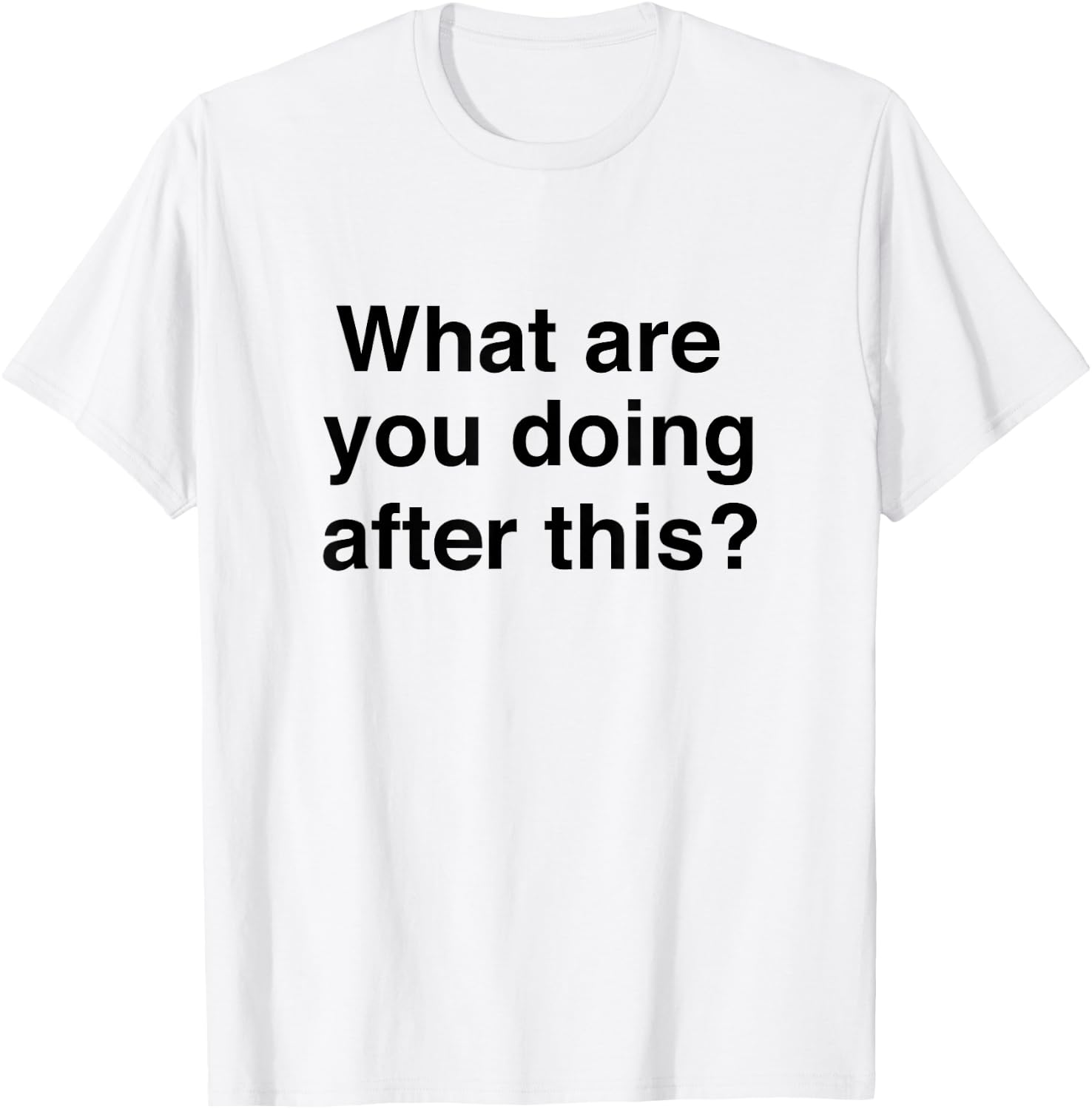 What are you doing after this? Funny T-Shirt - T-Shirt | White