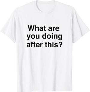 What are you doing after this? Funny T-Shirt - T-Shirt | White