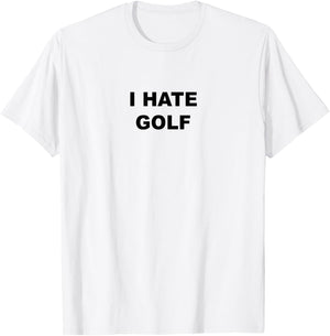 Top That Says - I HATE GOLF | Funny Gift - Golf Sucks T-Shirt - T-Shirt | White