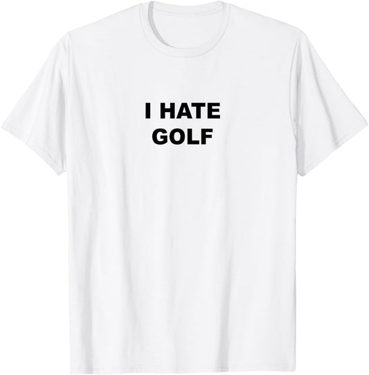 Top That Says - I HATE GOLF | Funny Gift - Golf Sucks T-Shirt - T-Shirt | White