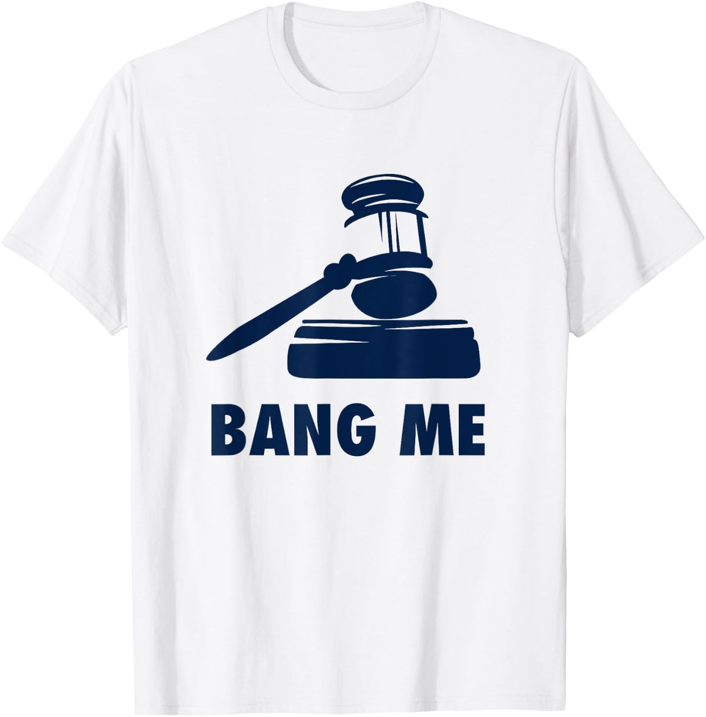 Gavel Judge lawyer law school Bang me Funny T-Shirt - T-Shirt | White