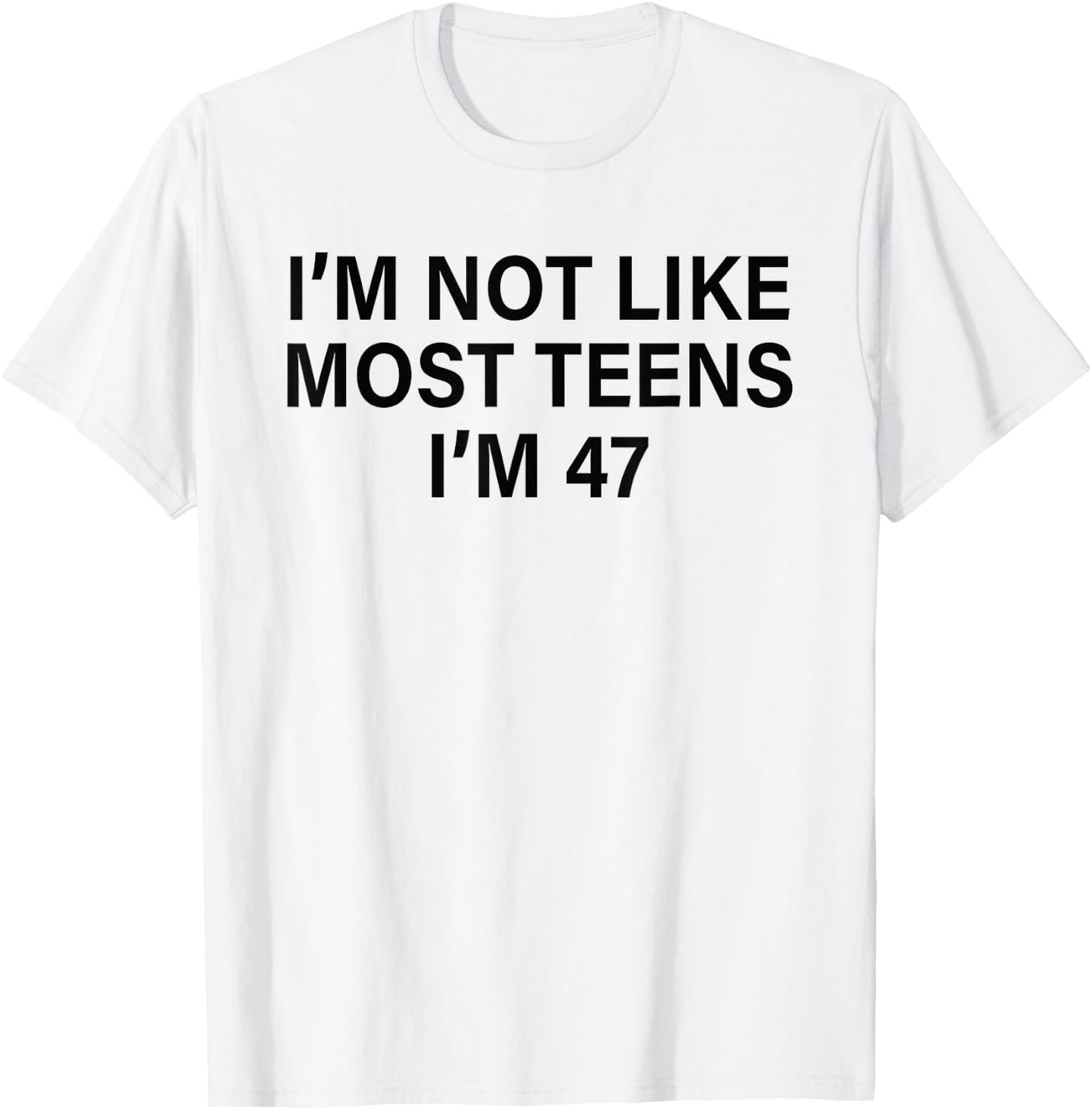 I'm Not Like Most Teens I'm 47 Funny Sarcastic Birthday T-Shirt - T-Shirt | White