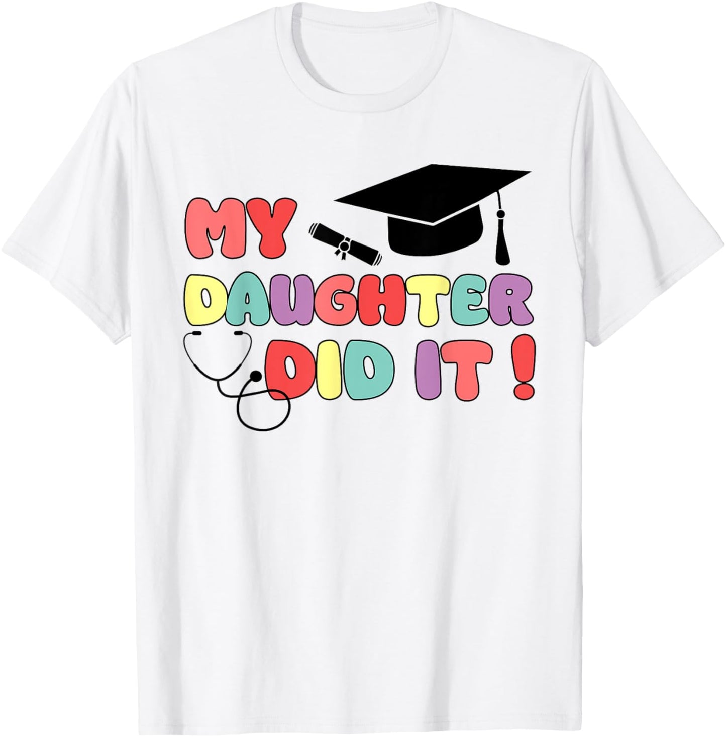My Daughter Did It Graduation Doctor Nurse Child Graduated T-Shirt - T-Shirt | White