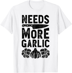 Chef Needs More Garlic Funny Men Women Cook Cooking Culinary T-Shirt - T-Shirt | White