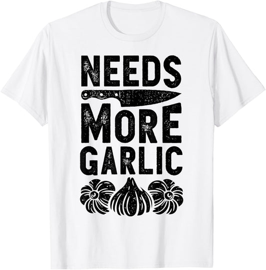 Chef Needs More Garlic Funny Men Women Cook Cooking Culinary T-Shirt - T-Shirt | White
