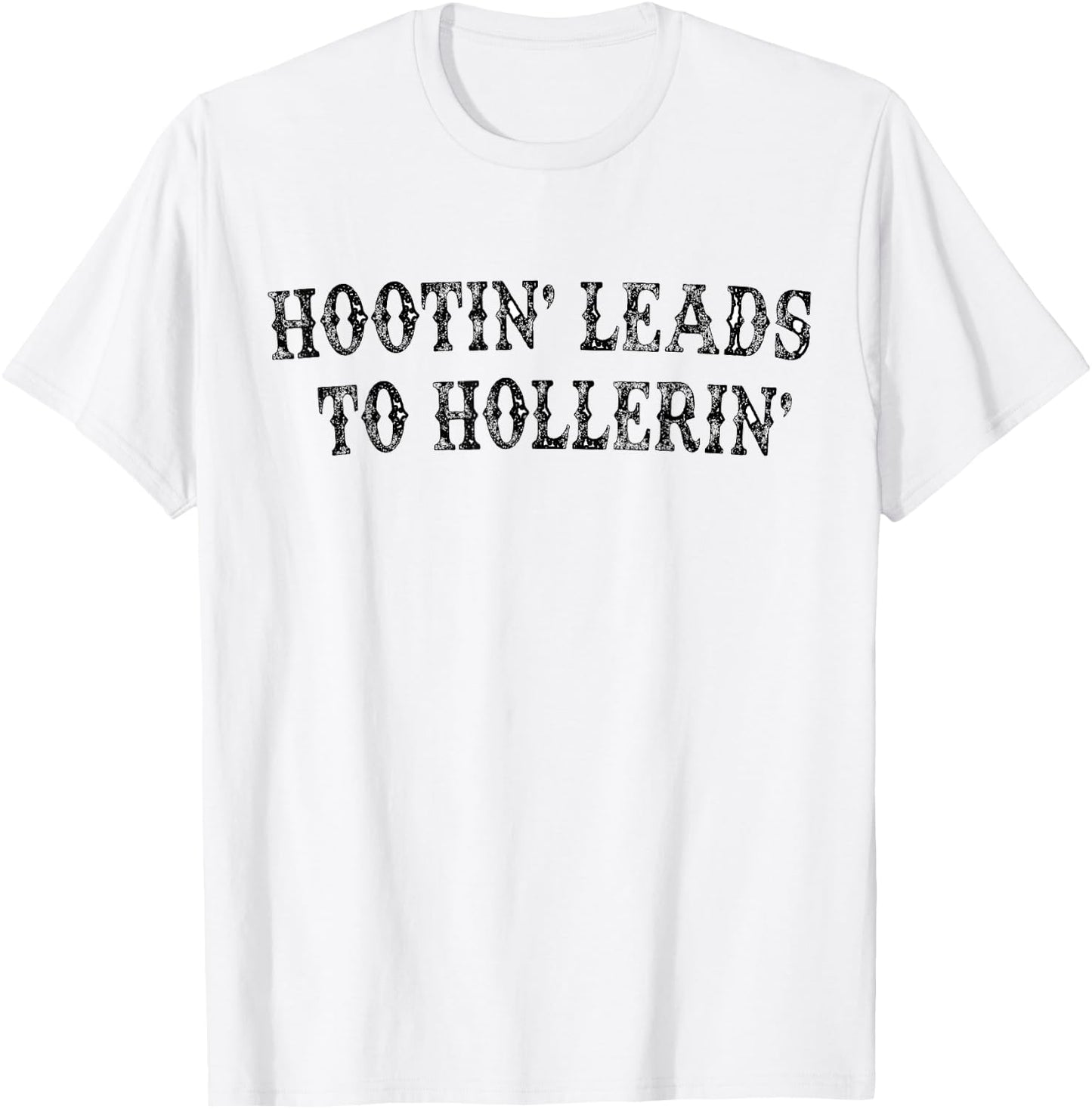 Hootin' Leads To Hollerin' T-Shirt - T-Shirt | White