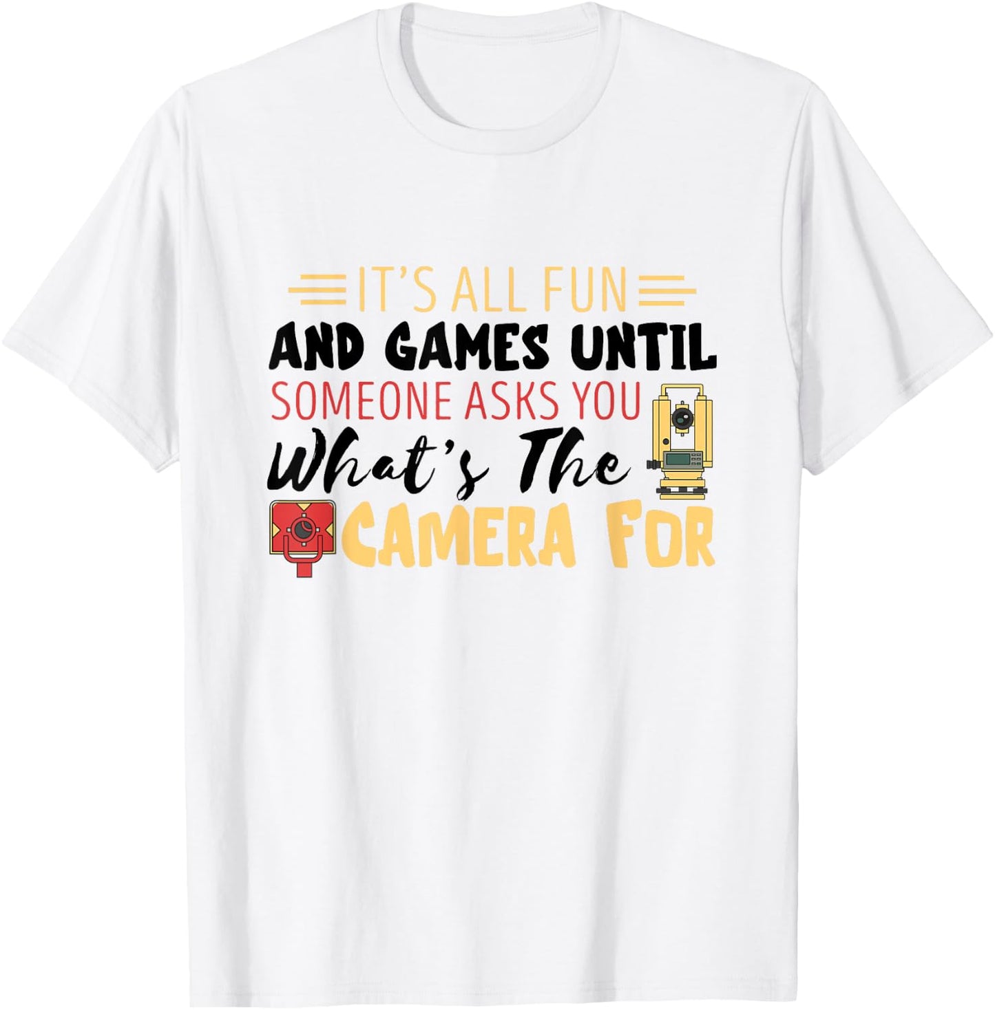 Land Surveyor Fun Land Surveying What's The Camera For T-Shirt - T-Shirt | White