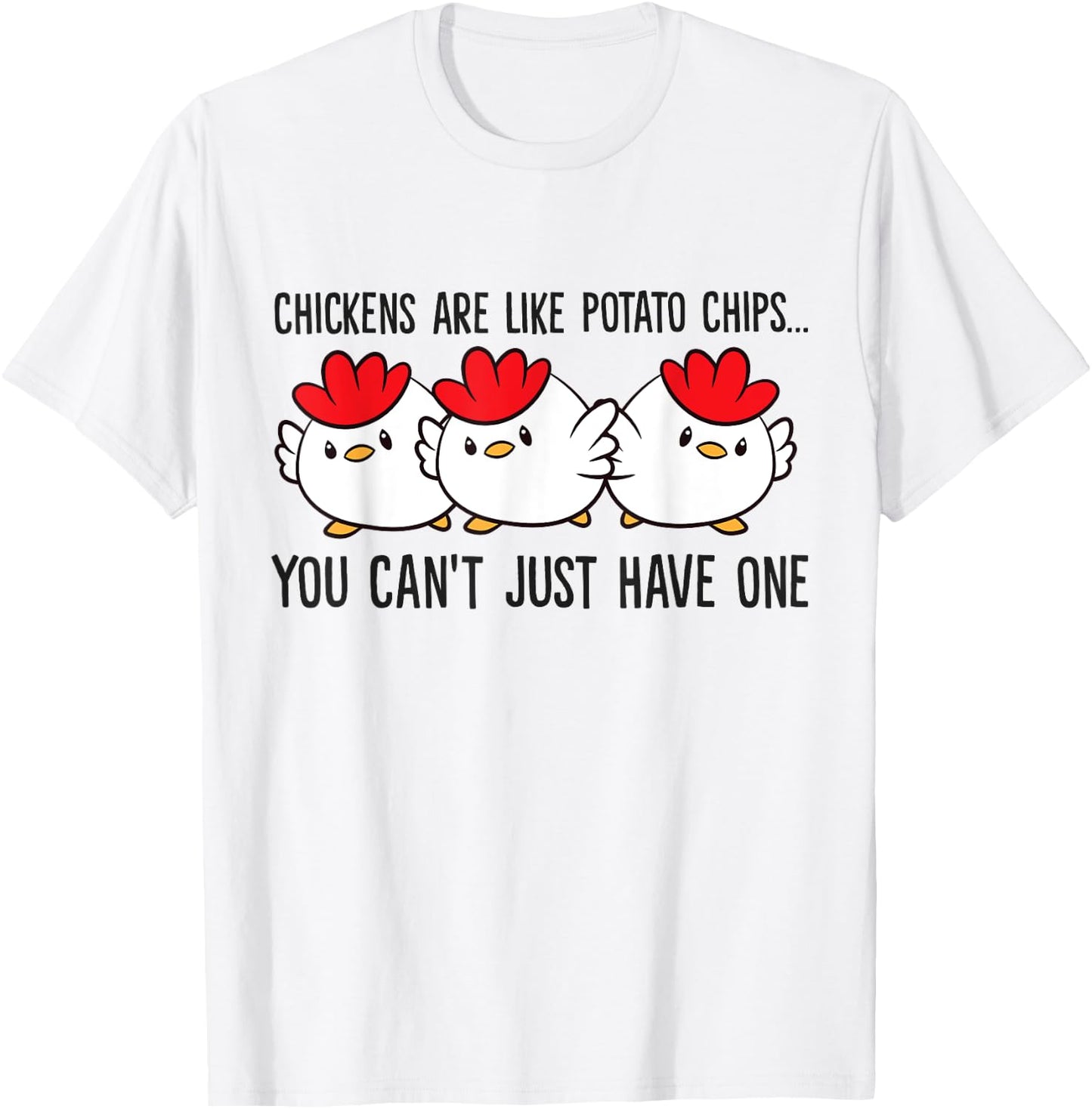 Chickens Are Like Potato Chips You Can't Just Have One T-Shirt - T-Shirt | White