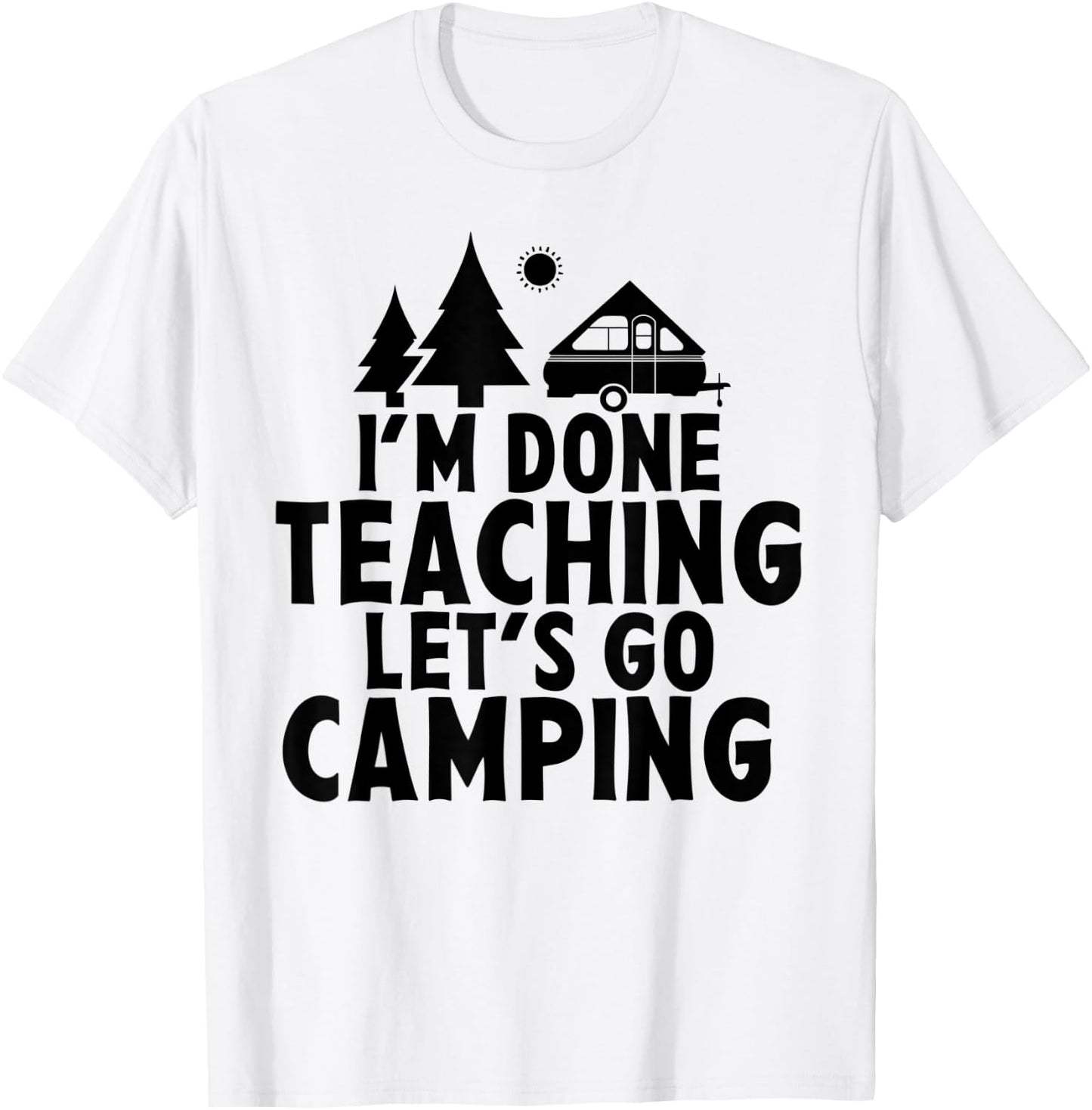 I'm Done Teaching Let's Go Camping A Frame RV Camper Teacher Men Women T-Shirt - T-Shirt | White