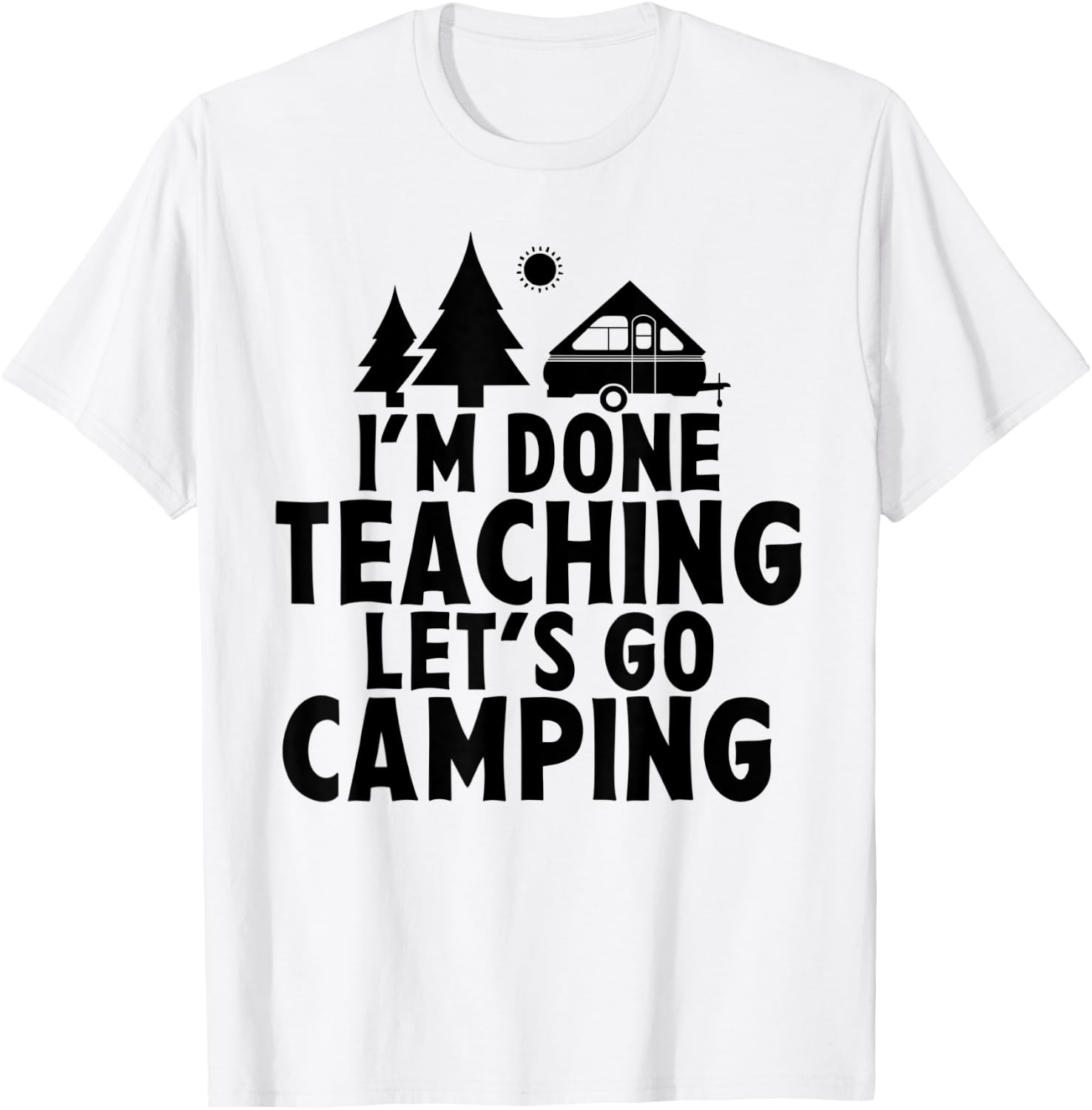 I'm Done Teaching Let's Go Camping A Frame RV Camper Teacher Men Women T-Shirt - T-Shirt | White