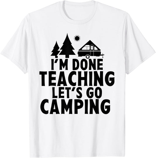 I'm Done Teaching Let's Go Camping A Frame RV Camper Teacher Men Women T-Shirt - T-Shirt | White