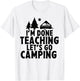 I'm Done Teaching Let's Go Camping A Frame RV Camper Teacher Men Women T-Shirt - T-Shirt | White
