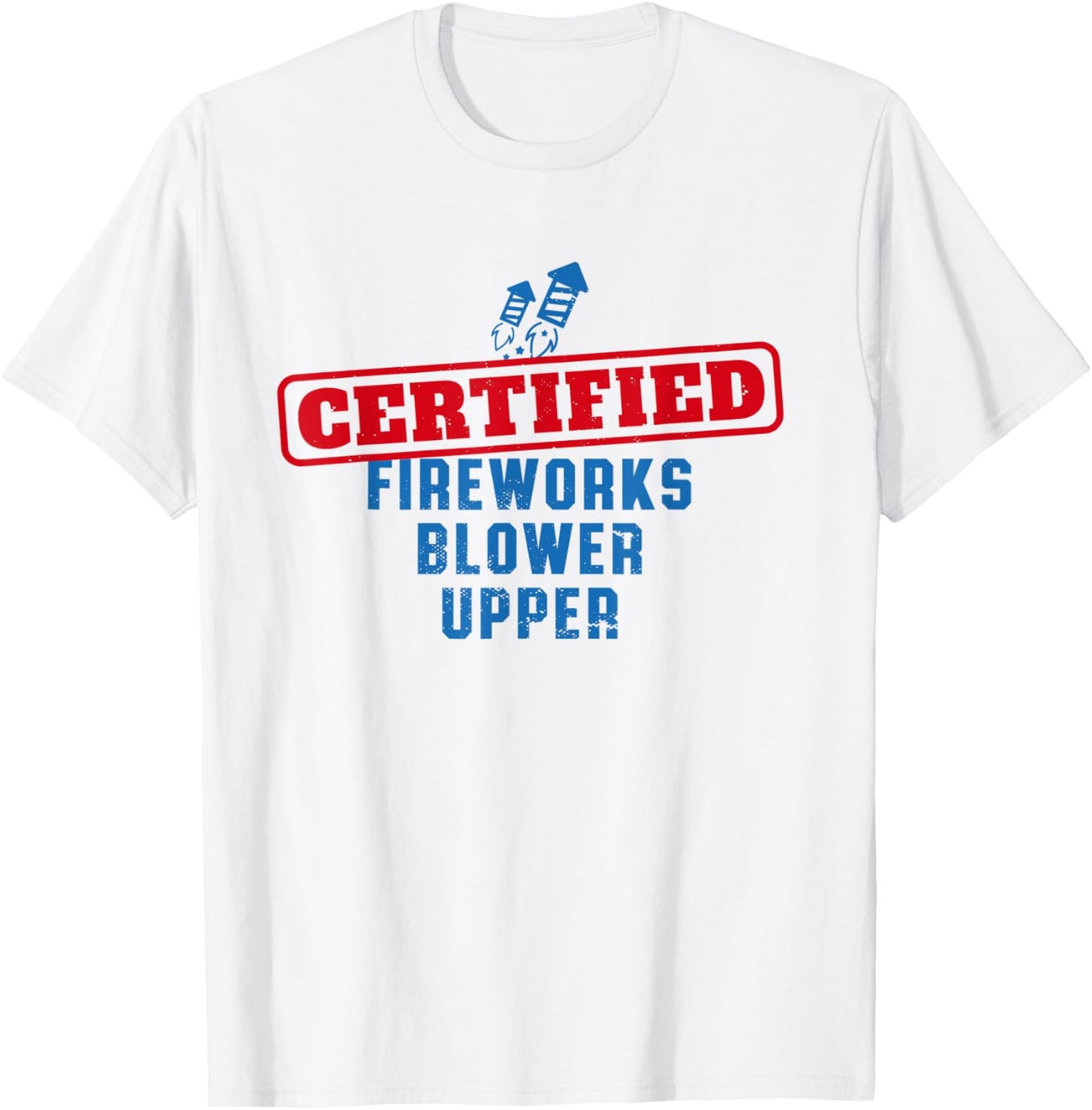 Fourth Of July Certified Fireworks Blower Upper American USA T-Shirt - T-Shirt | White