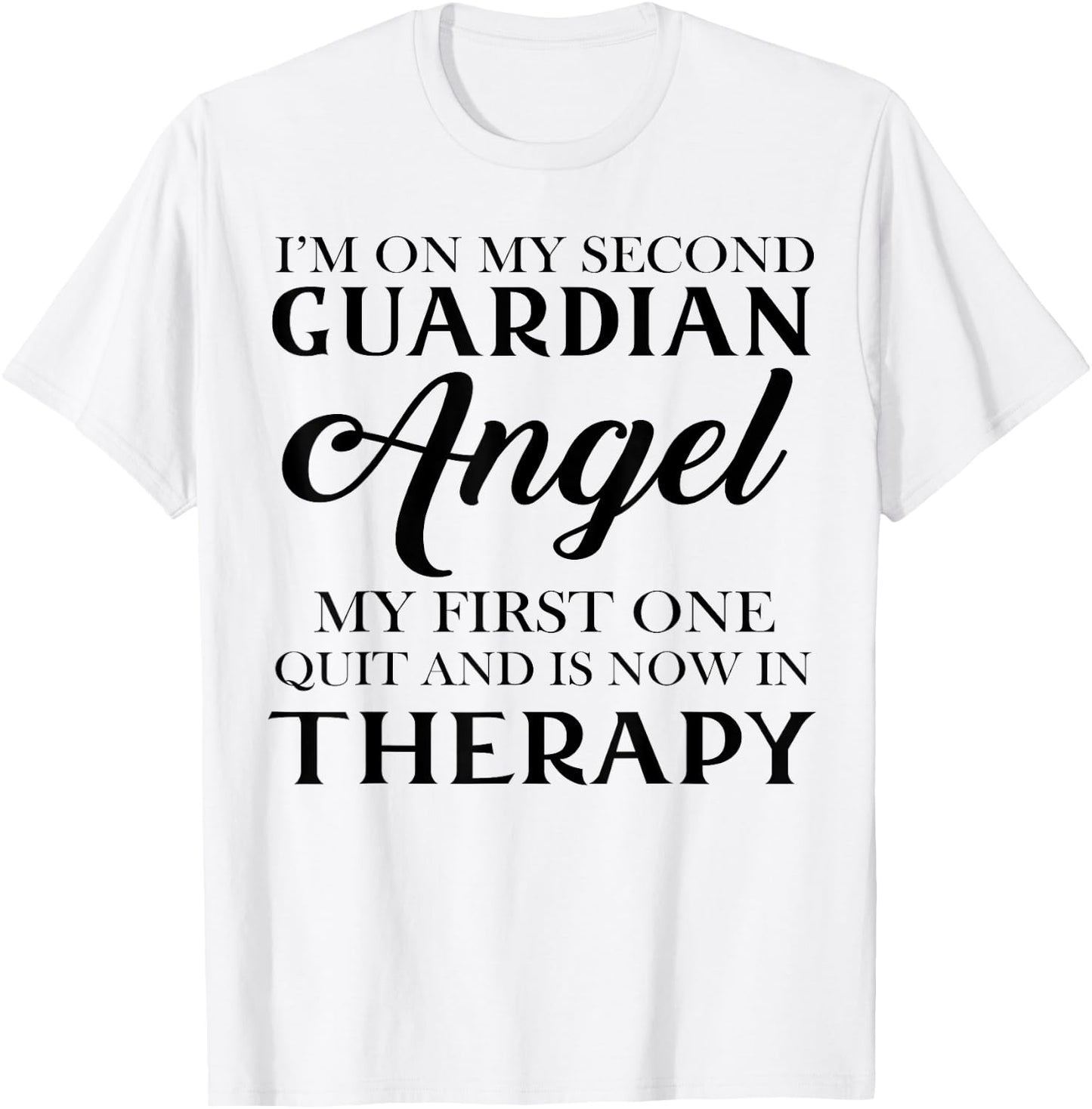 I'm On My Second Guardian Angel My First One Quit And Is Now T-Shirt - T-Shirt | White
