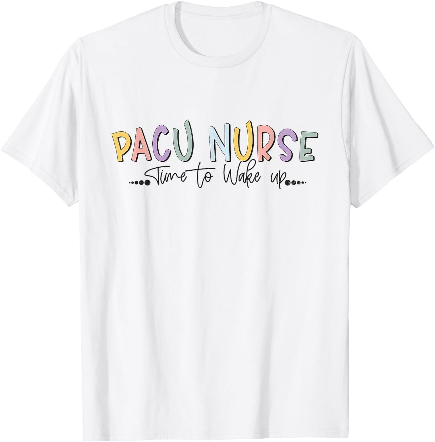 Pacu Nurse Time To Wake Up Post Anesthesia Care Unit Nurse T-Shirt - T-Shirt | White